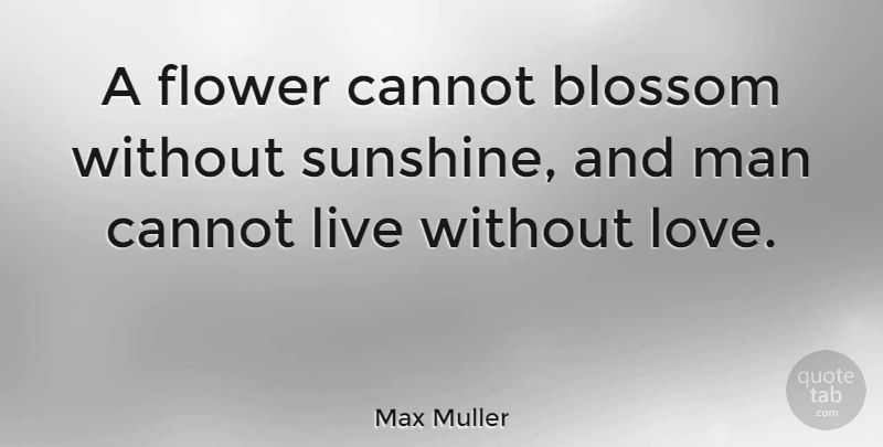Max Muller Quote About Love, Inspirational, Couple: A Flower Cannot Blossom Without...