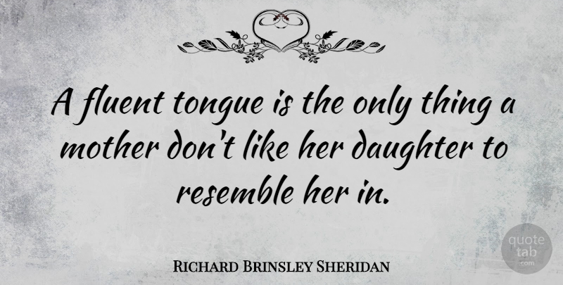Richard Brinsley Sheridan Quote About Mother, Daughter, Tongue: A Fluent Tongue Is The...