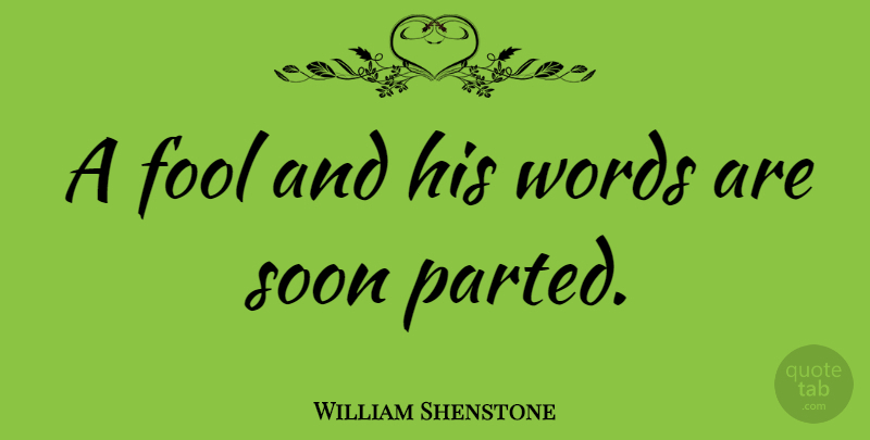 William Shenstone Quote About Witty, Fool: A Fool And His Words...