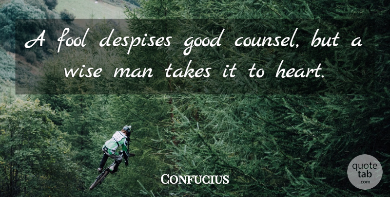 Confucius Quote About Wise, Heart, Men: A Fool Despises Good Counsel...