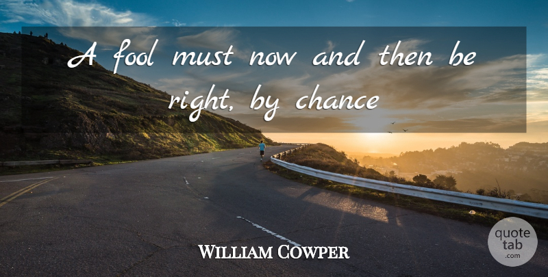 William Cowper Quote About Truth, Fool, Chance: A Fool Must Now And...