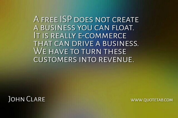 John Clare Quote About Business, Create, Customers, Drive, Free: A Free Isp Does Not...