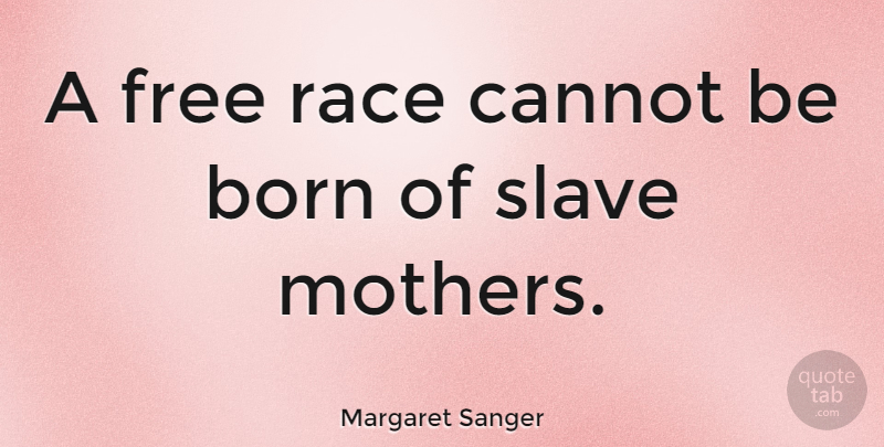 Margaret Sanger Quote About Inspirational, Mother, Race: A Free Race Cannot Be...