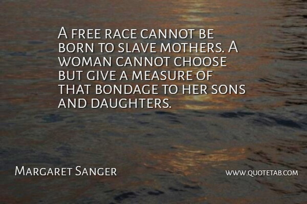 Margaret Sanger Quote About American Activist, Bondage, Born, Cannot, Choose: A Free Race Cannot Be...