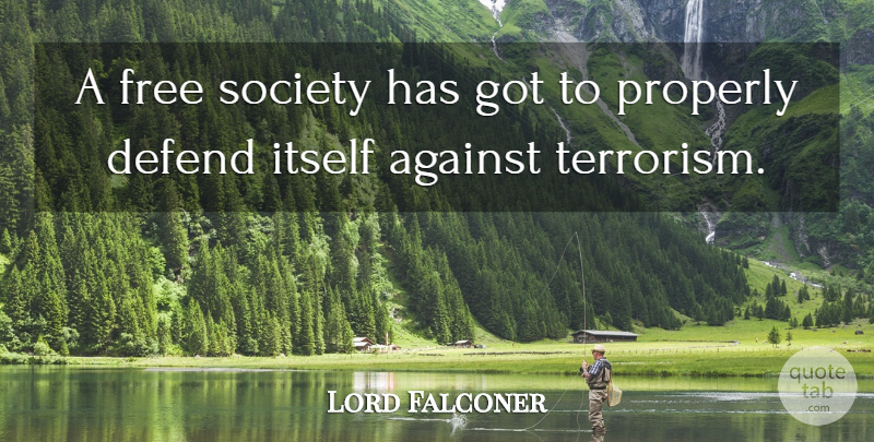 Lord Falconer Quote About Against, Defend, Free, Itself, Properly: A Free Society Has Got...