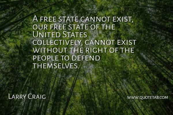 Larry Craig Quote About Cannot, Defend, Exist, Free, People: A Free State Cannot Exist...