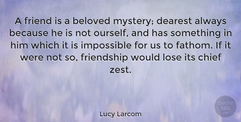 Lucy Larcom Quote About Friendship, Zest, Impossible: A Friend Is A Beloved...