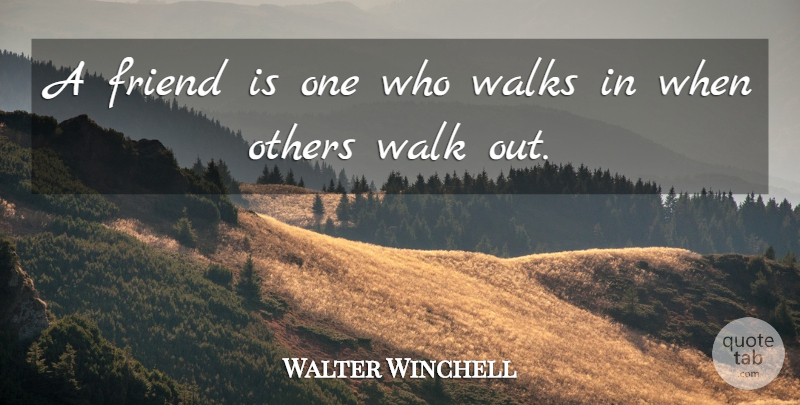 Walter Winchell Quote About American Journalist, Friend, Others, Walks: A Friend Is One Who...