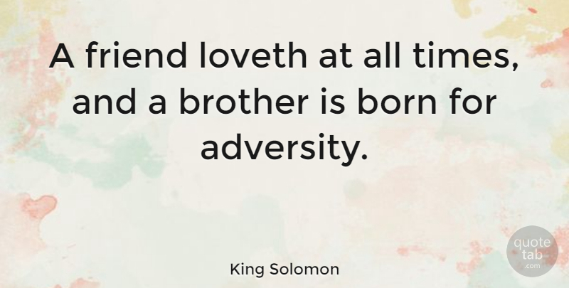 King Solomon Quote About Adversity, American Activist, Born, Loveth: A Friend Loveth At All...