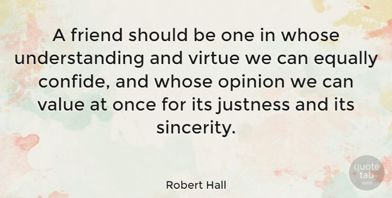 Robert Hall Quote About Equally, Friendship, Opinion, Understanding, Virtue: A Friend Should Be One...