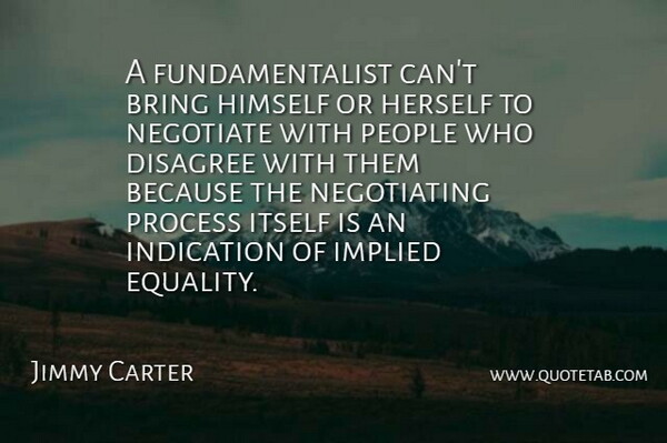 Jimmy Carter Quote About People, Process, Fundamentalist: A Fundamentalist Cant Bring Himself...