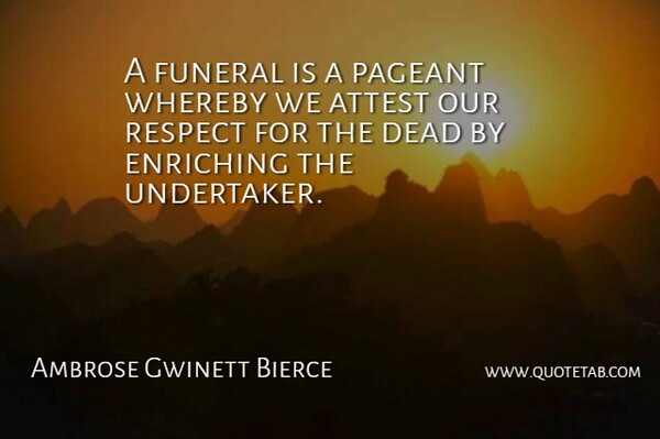 Ambrose Gwinett Bierce Quote About Attest, Dead, Enriching, Funeral, Pageant: A Funeral Is A Pageant...