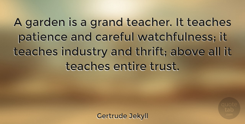Gertrude Jekyll Quote About Patience, Teacher, Educational: A Garden Is A Grand...