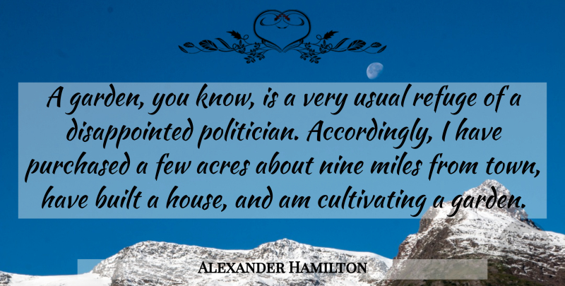 Alexander Hamilton Quote About Garden, House, Acres: A Garden You Know Is...