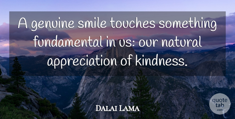 Dalai Lama Quote About Appreciation, Kindness, Fundamentals: A Genuine Smile Touches Something...