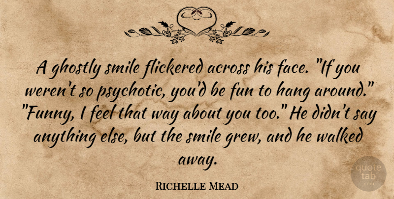 Richelle Mead Quote About Fun, Say Anything, Way: A Ghostly Smile Flickered Across...