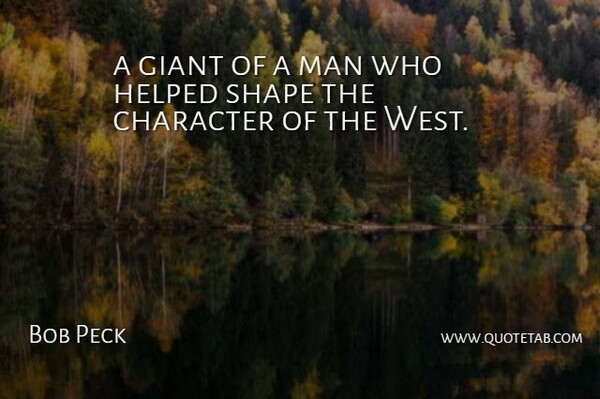 Bob Peck Quote About Character, Giant, Helped, Man, Shape: A Giant Of A Man...