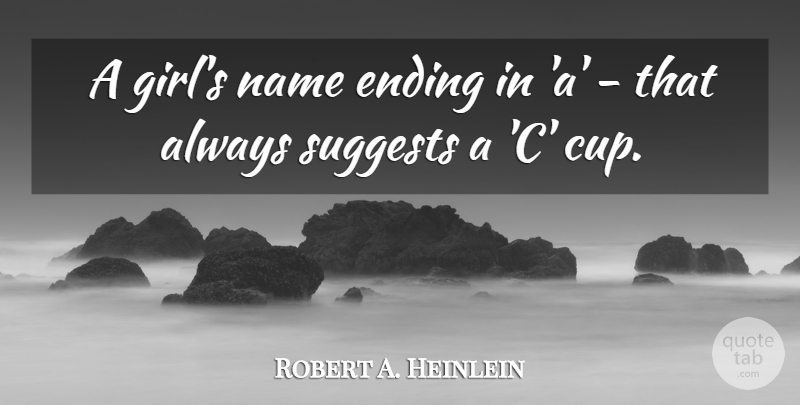 Robert A. Heinlein Quote About Girl, Names, Cups: A Girls Name Ending In...