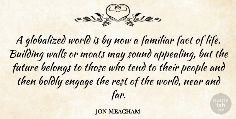 Jon Meacham Quote About Wall, People, Moats: A Globalized World Is By...