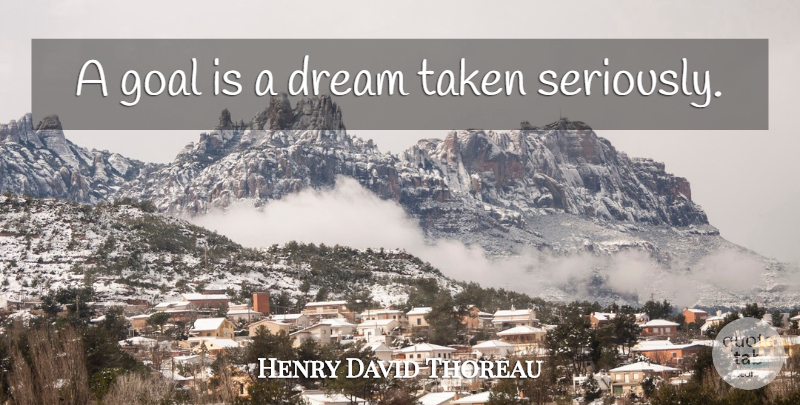 Henry David Thoreau Quote About Dream, Taken, Goal: A Goal Is A Dream...