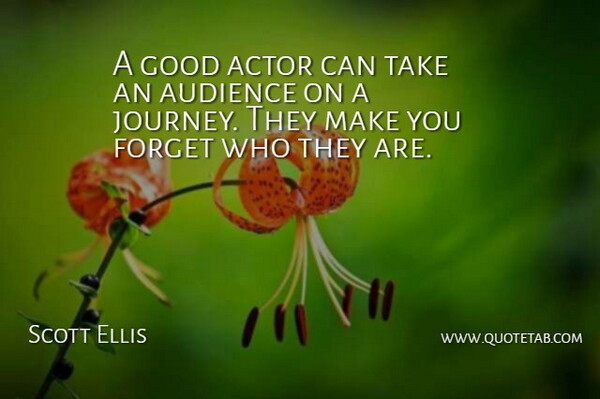 Scott Ellis Quote About Audience, Forget, Good: A Good Actor Can Take...