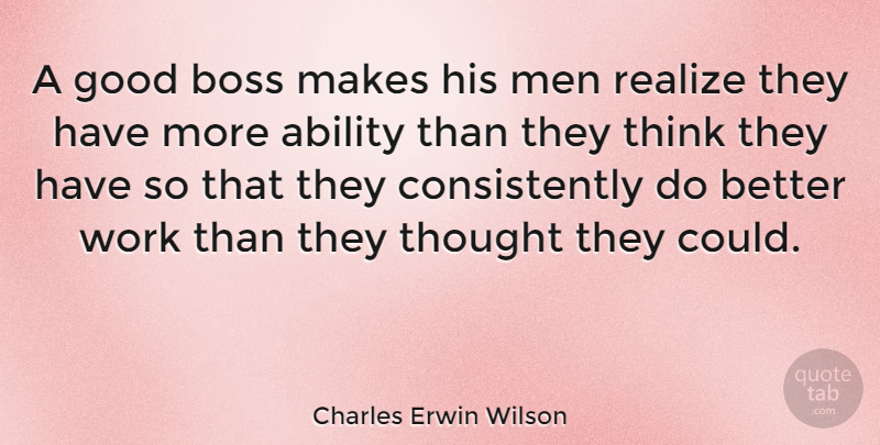 Charles Erwin Wilson Quote About Men, Thinking, Boss: A Good Boss Makes His...