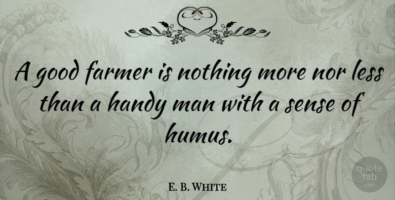 E. B. White Quote About Men, White, Farming: A Good Farmer Is Nothing...