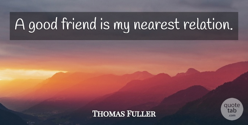 Thomas Fuller Quote About Friendship, Family, Real Friends: A Good Friend Is My...