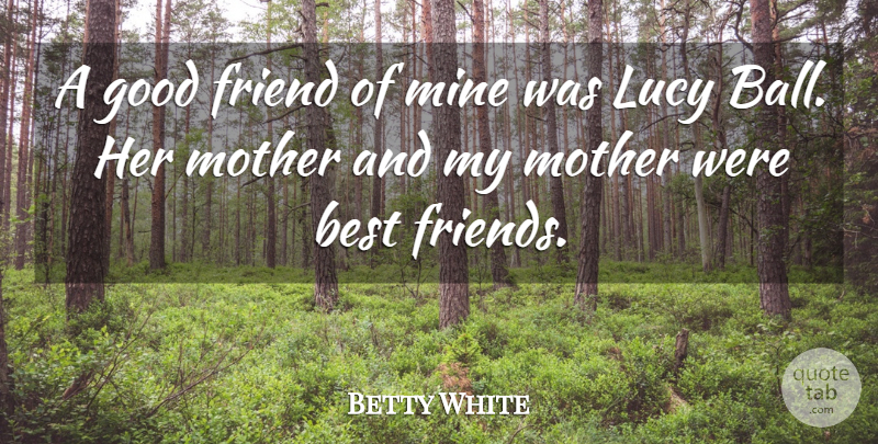 Betty White Quote About Mother, Good Friend, Balls: A Good Friend Of Mine...