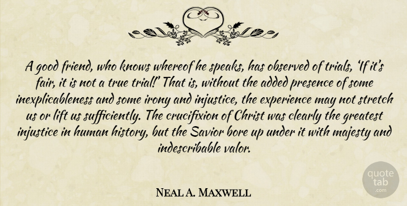 Neal A. Maxwell Quote About Good Friend, Crucifixion Of Christ, Trials: A Good Friend Who Knows...