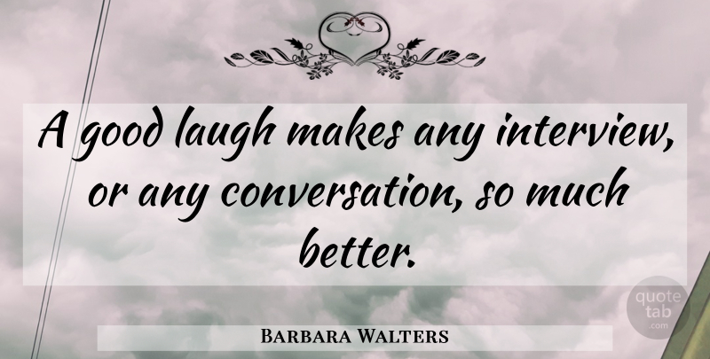 Barbara Walters Quote About Humor, Laughing, Interviews: A Good Laugh Makes Any...