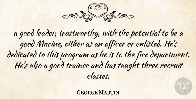 George Martin Quote About Dedicated, Either, Fire, Good, Officer: A Good Leader Trustworthy With...