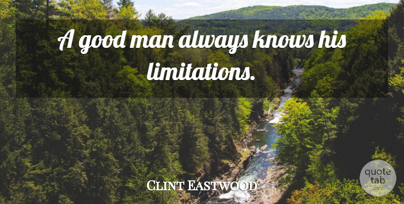 Clint Eastwood Quote About Men, Good Man, Knows: A Good Man Always Knows...