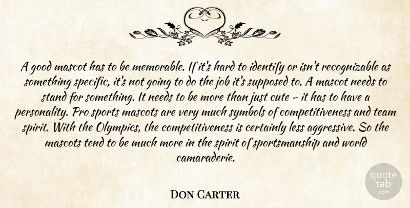Don Carter Quote About Certainly, Cute, Good, Hard, Identify: A Good Mascot Has To...