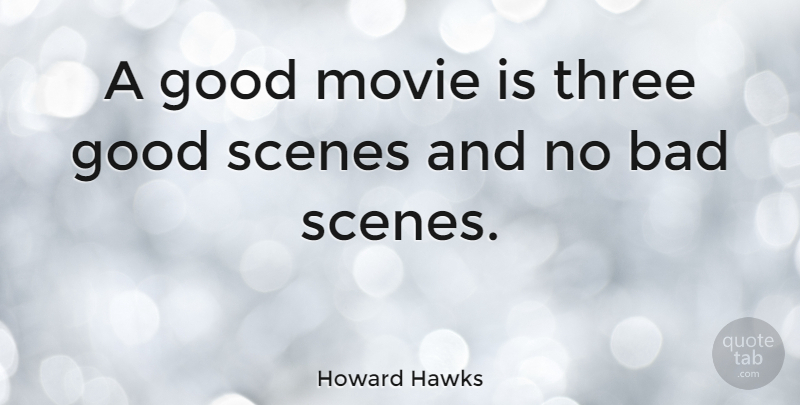 Howard Hawks Quote About Good Movie, Three, Scene: A Good Movie Is Three...