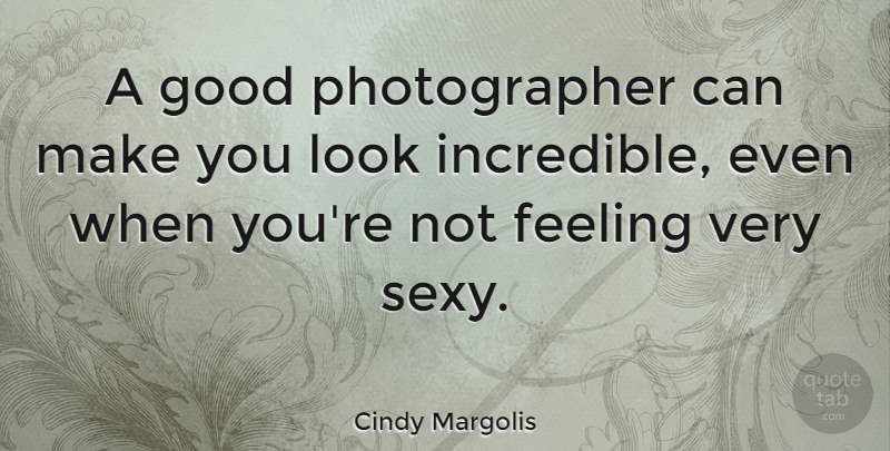 Cindy Margolis Quote About Photography, Sexy, Feelings: A Good Photographer Can Make...
