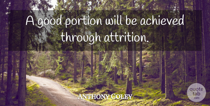 Anthony Coley Quote About Achieved, Good, Portion: A Good Portion Will Be...