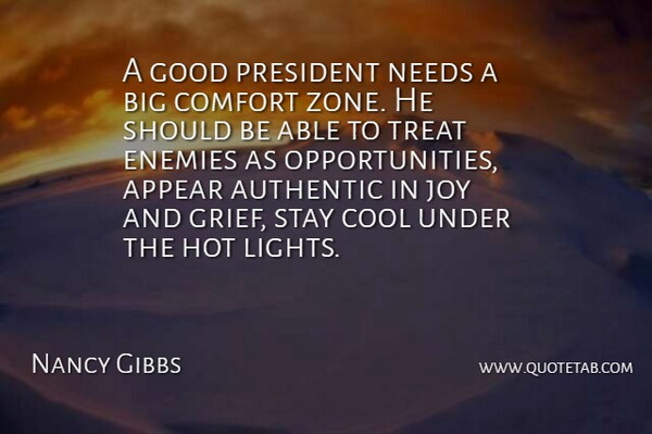 Nancy Gibbs Quote About Appear, Authentic, Comfort, Cool, Enemies: A Good President Needs A...