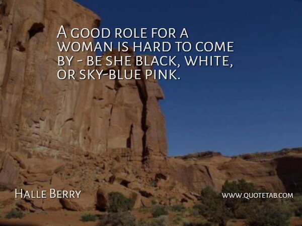 Halle Berry Quote About Good, Hard, Role, Woman, Women: A Good Role For A...