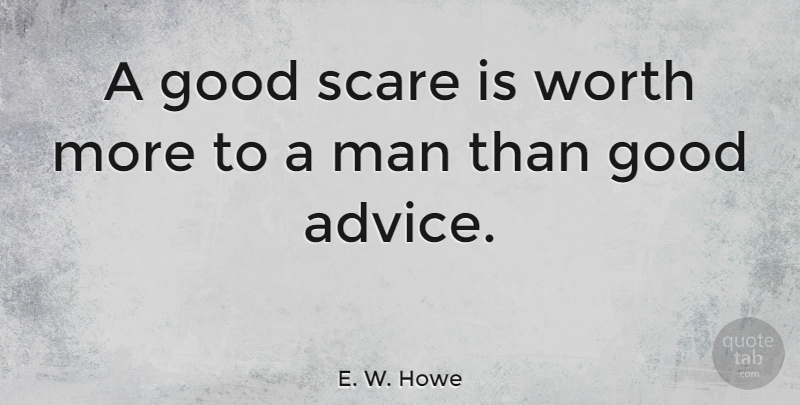 E. W. Howe Quote About Wise, Motivation, Fear: A Good Scare Is Worth...