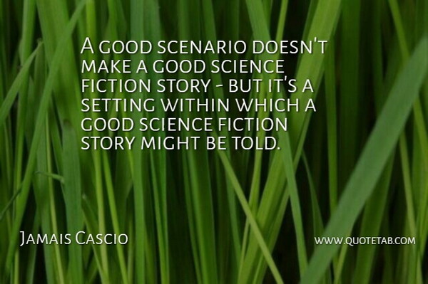 Jamais Cascio Quote About Fiction Stories, Might, Science Fiction: A Good Scenario Doesnt Make...