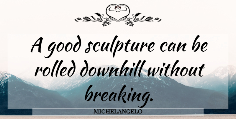 Michelangelo Quote About Sculpture: A Good Sculpture Can Be...