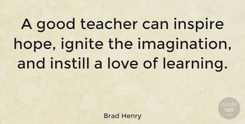 Brad Henry Quote About Hope, Teacher, Teaching: A Good Teacher Can Inspire...