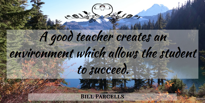 Bill Parcells Quote About Teacher, Succeed, Students: A Good Teacher Creates An...