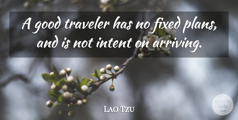 Lao Tzu Quote About Fixed, Good, Intent, Irish Poet, Traveler: A Good Traveler Has No...