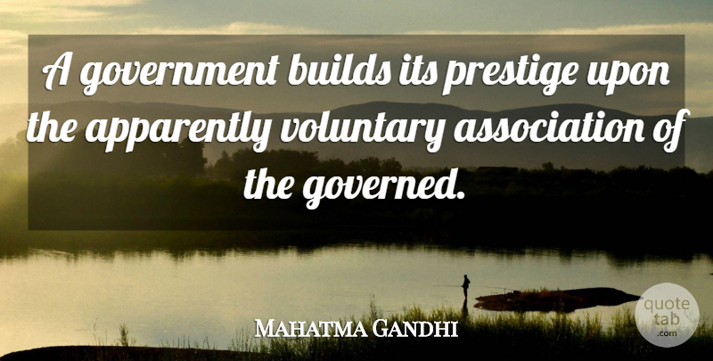 Mahatma Gandhi Quote About Government, Association, India: A Government Builds Its Prestige...