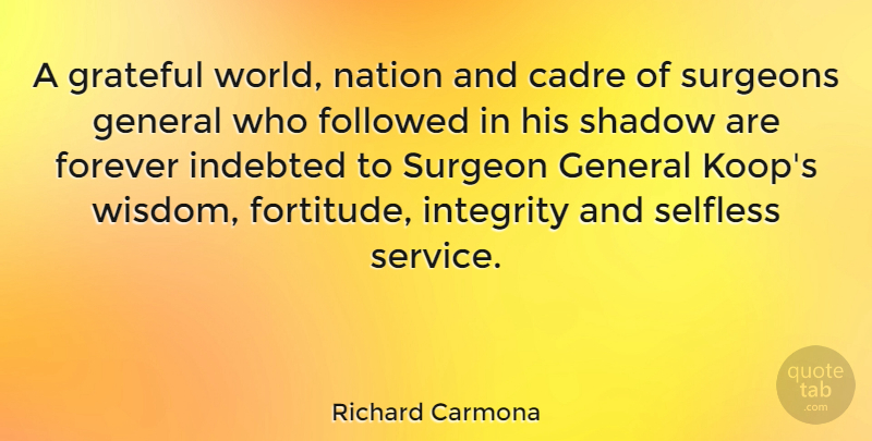 Richard Carmona Quote About Followed, Forever, General, Grateful, Indebted: A Grateful World Nation And...