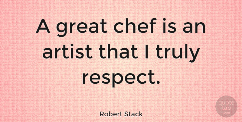 Robert Stack Quote About Respect, Artist, Chef: A Great Chef Is An...