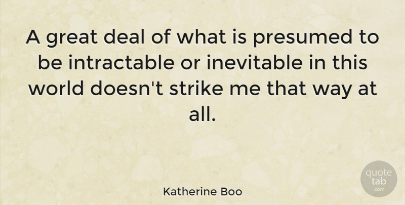 Katherine Boo Quote About World, Way, Strikes: A Great Deal Of What...