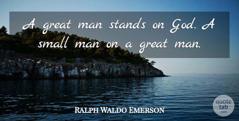 Ralph Waldo Emerson Quote About Men, Greatness, Great Men: A Great Man Stands On...